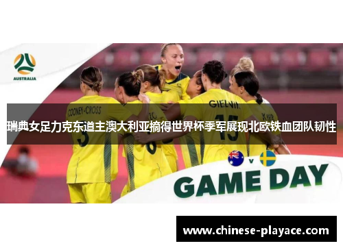 瑞典女足力克东道主澳大利亚摘得世界杯季军展现北欧铁血团队韧性