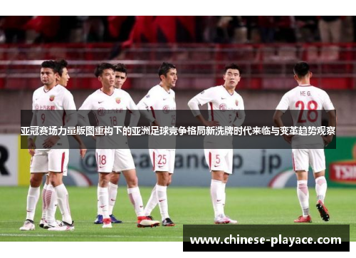 亚冠赛场力量版图重构下的亚洲足球竞争格局新洗牌时代来临与变革趋势观察